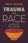 Trauma and Race: A Path to Wellbeing By Micah L. McCreary Cover Image