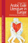Arabic Exile Literature in Europe: Defamiliarizing Forced Migration (Edinburgh Studies in Modern Arabic Literature) By Johanna Sellman Cover Image