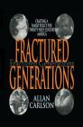 Fractured Generations: Crafting a Family Policy for Twenty-First Century America By Allan Carlson Cover Image
