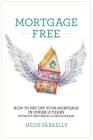 Mortgage Free: How to Pay Off Your Mortgage in Under 10 Years - Without Becoming a Drug Dealer By Heidi Farrelly Cover Image