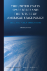 The United States Space Force and the Future of American Space Policy: Legal and Policy Implications (Studies in Space Law #18) By Jeremy Grunert Cover Image