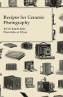 Recipes for Ceramic Photography - To be Burnt into Porcelain or Glass By Anon Cover Image