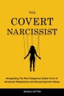The Covert Narcissist: Recognizing The Most Dangerous Subtle Form of Emotional Manipulation and Recovering from Abuse Cover Image
