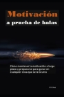 Motivación a prueba de balas: Cómo mantener la motivación a largo plazo y prepararse para ganar en cualquier cosa que se le ocurra By C. X. Cruz Cover Image