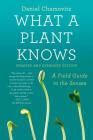 What a Plant Knows: A Field Guide to the Senses: Updated and Expanded Edition By Daniel Chamovitz Cover Image