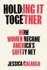 Holding It Together: How Women Became America's Social Safety Net By Jessica Calarco Cover Image