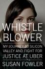 Whistleblower: My Journey to Silicon Valley and Fight for Justice at Uber By Susan Fowler Cover Image