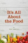 It's All About the Food: Where the American Diet Went Wrong, Why That Matters to You, and What You Can Do About It By Pat Smith Cover Image