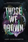 Those We Drown By Amy Goldsmith Cover Image