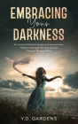 Embracing Your Darkness: An Intuitive Woman's Guide to Empowerment, Holistic Healing & Spiritual Growth Through Shadow Work By Y. D. Gardens Cover Image