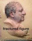 Fractured Figure: Vol. II: Works from the Dakis Joannou Collection Cover Image