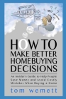 How to Make Better Homebuying Decisions: An Insider's Guide to Help People Save Money and Avoid Costly Mistakes When Buying a Home By Tom Wemett Cover Image