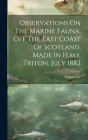 Observations On The Marine Fauna, Off The East Coast Of Scotland, Made In H.m.s. Triton, July 1882 By Francis Day Cover Image