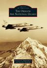 The Oregon Air National Guard (Images of America (Arcadia Publishing)) Cover Image