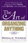 The Art of Organizing Anything: Simple Principles for Organizing Your Home, Your Office, and Your Life: Simple Principles for Organizing Your Home, Yo By Rosalie Maggio Cover Image