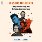 Lessons in Liberty: Thirty Rules for Living from Ten Extraordinary Americans By Jeremy S. Adams, Fred Sanders (Read by) Cover Image