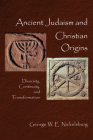 Ancient Judaism and Christian Origins: Diversity, Continuity, and Transformation By George W. E. Nickelsburg Cover Image