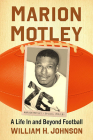 Marion Motley: A Life in and Beyond Football By William H. Johnson Cover Image