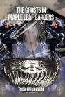 The Ghosts in Maple Leaf Gardens By Rick Ferguson Cover Image