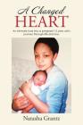 A Changed Heart: An Intimate Look Into a Pregnant 15 Year Old's Journey Through Life and Loss. By Natasha Grantz Cover Image