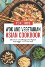 Wok And Vegetarian Asian Cookbook: 2 Books In 1: 160 Recipes For Typical And Veggie Food From Asia By Yoko Rice Cover Image