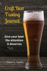 Craft Beer Tasting Journal: Give your beer the attention it deserves By Diane H. Topkis Cover Image