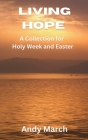 Living Hope - A Collection for Holy Week and Easter By Andy March Cover Image