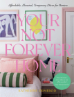 Your Not-Forever Home: Affordable, Elevated, Temporary Decor for Renters By Ormerod Katherine  Cover Image