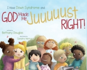 I Have Down Syndrome and God Made Me JUUUUUST Right! Cover Image