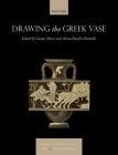 Drawing the Greek Vase By Caspar Meyer (Editor), Alexia Petsalis-Diomidis (Editor) Cover Image