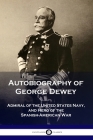 Autobiography of George Dewey: Admiral of the United States Navy, and Hero of the Spanish-American War By George Dewey Cover Image