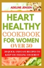 Heart Healthy Cookbook for Women Over 50: 20 Quick and Easy Recipes to Keep You Feeling Your Best By Adeline Jensen Cover Image