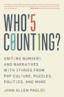 Who's Counting?: Uniting Numbers and Narratives with Stories from Pop Culture, Puzzles, Politics, and More By John Allen Paulos Cover Image