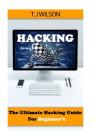 Hacking: The Ultimate Hacking Guide for Beginner's By T. J. Wilson Cover Image