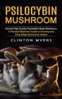 Psilocybin Mushroom: Harvest High Quality Psychedelic Magic Mushrooms (A Practical Beginners Guide to Growing and Using Magic Mushrooms Ind By Clinton Myers Cover Image