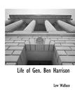 Life of Gen. Ben Harrison By Lewis Wallace, Lew Wallace Cover Image
