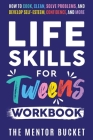 Life Skills for Tweens Workbook - How to Cook, Clean, Solve Problems, and Develop Self-Esteem, Confidence, and More Essential Life Skills Every Pre-Te By The Mentor Bucket Cover Image
