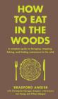 How to Eat in the Woods: A Complete Guide to Foraging, Trapping, Fishing, and Finding Sustenance in the Wild Cover Image