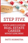 Step Five: How to Launch a Kick-A$$ Real Estate Career Without Going Broke Cover Image