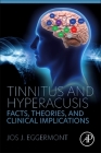 Tinnitus and Hyperacusis: Facts, Theories, and Clinical Implications By Jos J. Eggermont Cover Image
