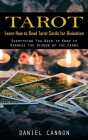 Tarot: Learn How to Read Tarot Cards for Divination (Everything You Need to Know to Harness the Wisdom of the Cards) By Daniel Cannon Cover Image