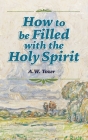 How to be Filled with the Holy Spirit By A. W. Tozer, Rachael Underhill (Foreword by) Cover Image