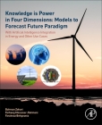 Knowledge Is Power in Four Dimensions: Models to Forecast Future Paradigm: With Artificial Intelligence Integration in Energy and Other Use Cases By Bahman Zohuri, Farhang Mossavar Rahmani, Farahnaz Behgounia Cover Image