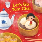 Let's Go Yum Cha: A Dim Sum Adventure! By Alister Felix, Yenna Mariana (Illustrator), Crystal Watanabe (Editor) Cover Image