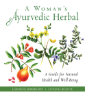 A Woman's Ayurvedic Herbal: A Guide for Natural Health and Well-Being By Caroline Robertson, Antonia Beattie Cover Image