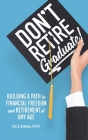 Don't Retire... Graduate!: Building a Path to Financial Freedom and Retirement at Any Age By Eric Brotman Cover Image