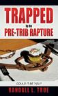 Trapped by the Pre-Trib Rapture By Randall L. True Cover Image