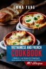 Vietnamese And French Cookbook: 2 Books In 1: 140 Recipes For Preparing At Home Authentic Food From Vietnam And France By Emma Yang Cover Image