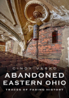 Abandoned Eastern Ohio: Traces of Fading History (America Through Time) By Cindy Vasko Cover Image