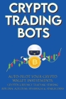 Crypto Trading Bots; Auto-pilot your Crypto Wallet Investments, Cryptocurrency Trading, Staking in Bitcoin, Altcoins, Ethereum & Stablecoins: Algorith By Crypto-Bot Moon-King Cover Image